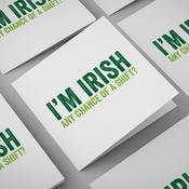 I'm Irish. Any Chance of a Shift?