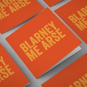 Blarney Me Arse