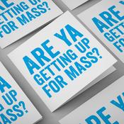 Are Ya Getting Up For Mass?