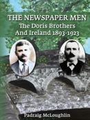 The Newspaper Men. The Doris Brothers And Ireland 1893-1923
