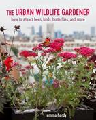 The Urban Wildlife Gardener: How to Attract Bees, Birds, Butterflies, and More image