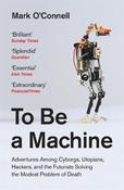 To Be a Machine: Adventures Among Cyborgs, Utopians, Hackers, and the Futurists Solving the Modest Problem of Death image