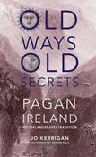 Old Ways, Old Secrets: Pagan Ireland: Myth * Landscape * Tradition image
