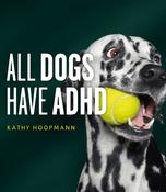All Dogs Have ADHD: A Positive Guide to ADHD 🐶