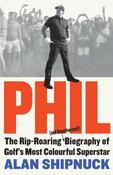 Phil: The Rip-Roaring (and Unauthorised!) Biography of Golf's Most Colourful Superstar image