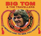 Big Tom &amp;amp; The Travellers - I Would Like To See You Again