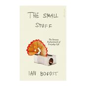 The Small Stuff - The Sensory Enchantment of Everyday Life