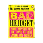 Bad Bridget: Crime, Mayhem and The Lives of Irish Emigrant Women