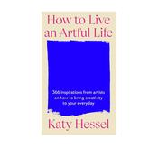 How to Live An Artful Life by Katy Hessel