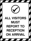 ALL VISITORS MUST REPORT TO RECEPTION ON ARRIVAL. Sign