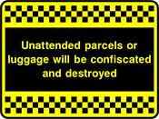 Unattended parcels or luggage will be confiscated and destroyed. Sign