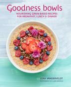 Goodness Bowls: Nourishing Grain-Based Recipes For Breakfast, Lunch &amp; Dinner image