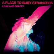 A PLACE TO BURY STRANGERS - Rare And Deadly image