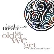 HOTHOUSE FLOWERS - The Older We Get image