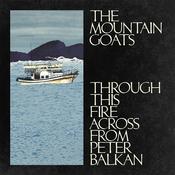 THE MOUNTAIN GOATS - Through This Fire Across From Peter Balkan image