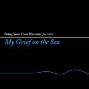 VARIOUS ARTISTS - Bring Your Own Hammer presents... My Grief On The Sea image