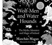 Wolf-Men and Water Hounds – The Myths, Monsters and Magic of Ireland