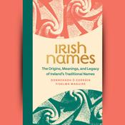Irish Names - The Origins, Meanings and Legacy of Ireland's Traditional Names