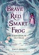 Emily Jenkins: Brave Red, Smart Frog - A New Book of Old Tales, illustrated by Rohan Daniel Eason