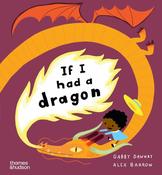 Gabby Dawnay: If I Had a Dragon, illustrated by Alex Barrow