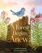 Louise M. Aamodt: A Forest Begins Anew, illustrated by Elly MacKay image