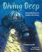 Michelle Cusolito: Diving Deep: Using Machines to Explore the Ocean, illustrated by Nicole Wong (Second-Hand)