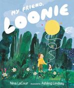 Nina LaCour: My Friend Loonie, illustrated by Ashling Lindsay