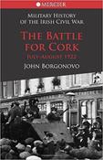John Borgonovo - The Battle For Cork : July- August 1922 ( Mercier Military History of the Civil War)