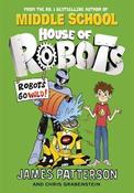 James Patterson / House of Robots: Robots Go Wild! : (House of Robots 2)