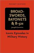 Joseph Cummins - Broadswords, Bayonets &amp; B-52's : Iconic Episodes in Military History - PB - 2011 image