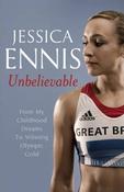 Jessica Ennis / Jessica Ennis: Unbelievable - From My Childhood Dreams To Winning Olympic Gold (Hardback) image