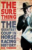 Nick Townsend / The Sure Thing : The Greatest Coup in Horse Racing History image