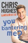 Chris Hughes / You Bantering Me? : The life story of Love Island's biggest star (Hardback) image