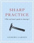 Anders Larsen / Sharp Practice The Real Mans Guide To Shaving (Hardback) image