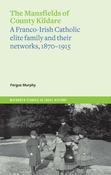 Fergus Murphy - The Mansfields of County Kildare : A Franco-Irish Catholic elite family and their networks - 1870-1915 - PB - BRAND NEW image
