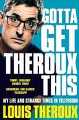 Louis Theroux / Gotta Get Theroux This : My Life and Strange Times in Television image