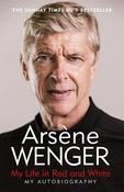 Arsene Wenger / My Life in Red and White