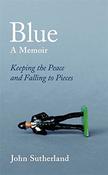 John Sutherland / Blue: A Memoir – Keeping the Peace and Falling to Pieces (Hardback) image