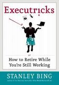 Stanley Bing / Executricks: Or How to Retire While You're Still Working (Hardback) image