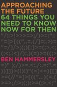 Ben Hammersley / Approaching the Future: 64 Things You Need to Know Now for Then (Large Paperback) image