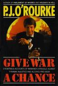 P.J. O'Rourke / Give War A Chance - Eyewitness Accounts Of Mankind's Struggle Against Tyranny, Injustice And Alcohol-free Beer (Hardback) image