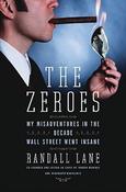 Randall Lane / The Zeroes : My Misadventures in the Decade Wall Street Went Insane(Hardback) image