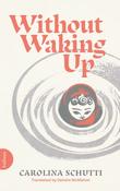 Carolina Schutti - Without Waking Up - PB - BRAND NEW 2023 ( Translated by Deirdre MacMahon )  (Einmal muss ich über weiches Gras gelaufen sein ) image