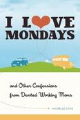 Michelle Cove / I Love Mondays: And Other Confessions from Devoted Working Moms (Large Paperback) image