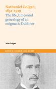 John Colgan - Nathaniel Colgan 1851-1919 : The Life, Times and Genealogy of an Enigmatic Dubliner image