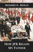Richard M. Berlin / How JFK Killed My Father (Large Paperback) image