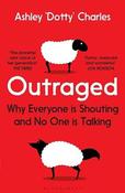 Ashley 'Dotty' Charles / Outraged: Why Everyone is Shouting and No One is Talking image