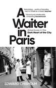 Edward Chisholm / A Waiter in Paris: Adventures in the Dark Heart of the City