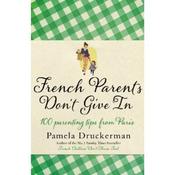 Pamela Druckerman / French Parents Don't Give in: Practical Tips for Raising Your Child the French Way (Hardback) image