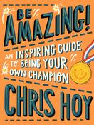 Chris Hoy / Be Amazing! An inspiring guide to being your own champion (Large Paperback) image